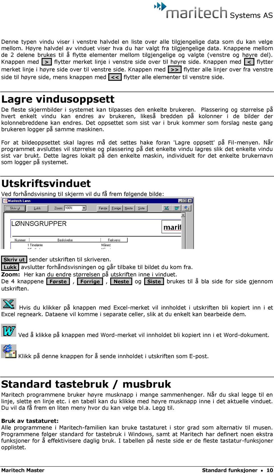 Knappen med < flytter merket linje i høyre side over til venstre side.