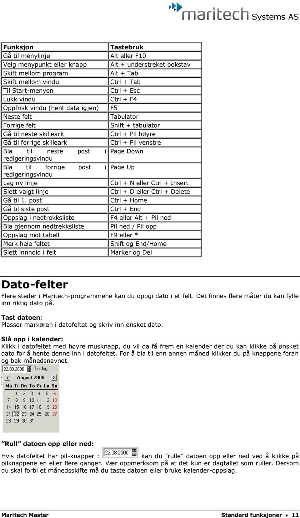 post Gå til siste post Oppslag i nedtrekksliste Bla gjennom nedtrekksliste Tastebruk Alt eller F10 Alt + understreket bokstav Alt + Tab Ctrl + Tab Ctrl + Esc Ctrl + F4 F5 Tabulator Shift + tabulator