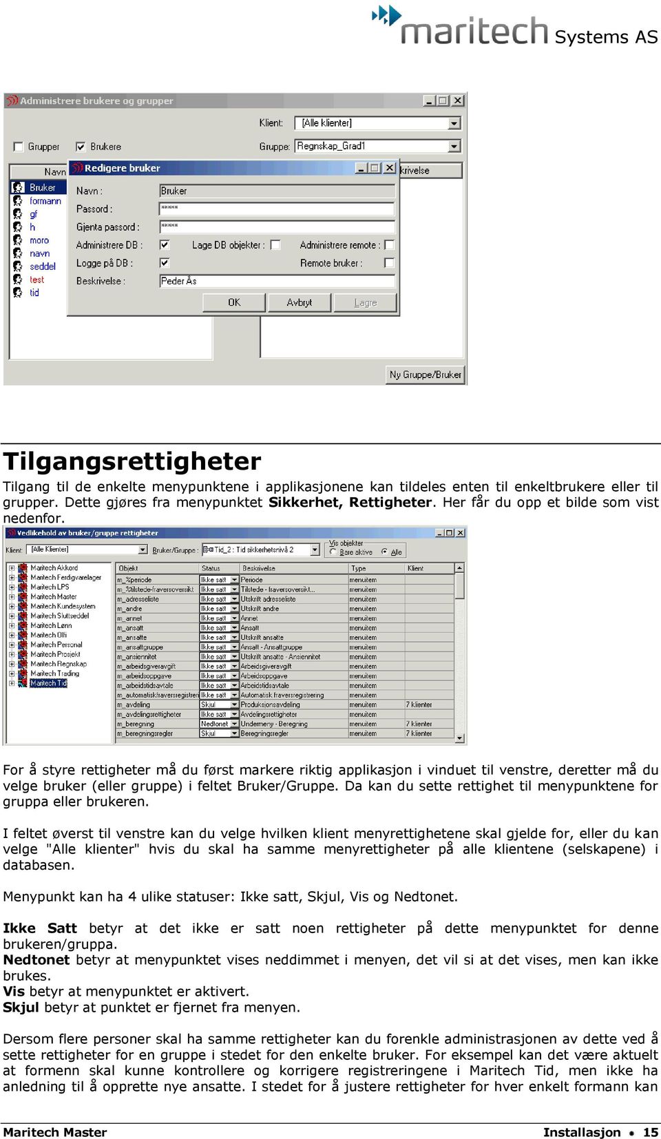 Da kan du sette rettighet til menypunktene for gruppa eller brukeren.