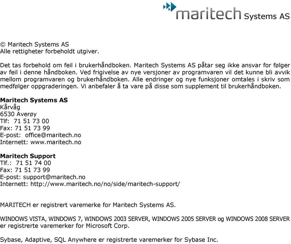 Vi anbefaler å ta vare på disse som supplement til brukerhåndboken. Maritech Systems AS Kårvåg 6530 Averøy Tlf: 71 51 73 00 Fax: 71 51 73 99 E-post: office@maritech.no Internett: www.maritech.no Maritech Support Tlf.