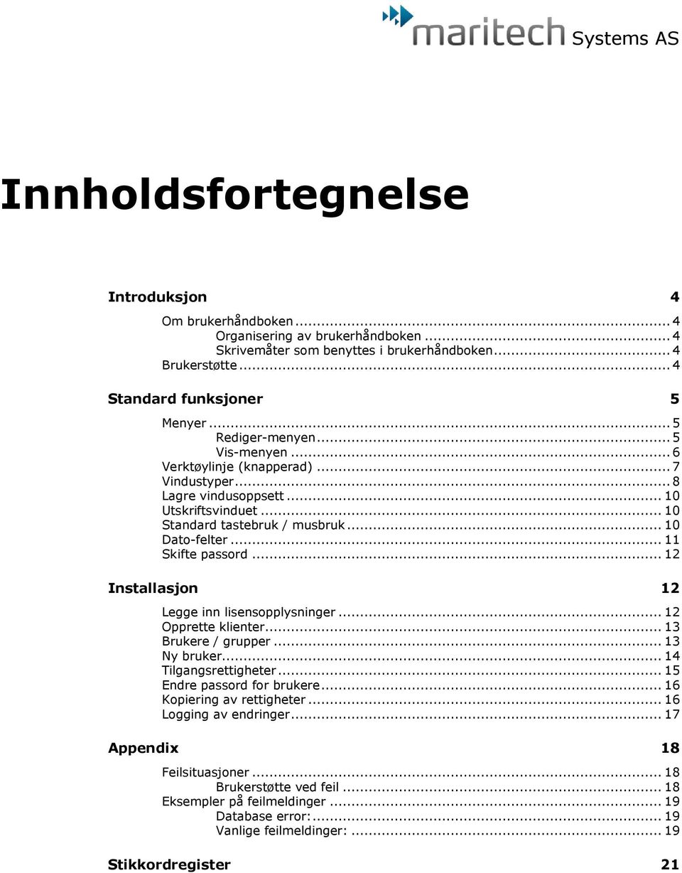 .. 11 Skifte passord... 12 Installasjon 12 Legge inn lisensopplysninger... 12 Opprette klienter... 13 Brukere / grupper... 13 Ny bruker... 14 Tilgangsrettigheter... 15 Endre passord for brukere.