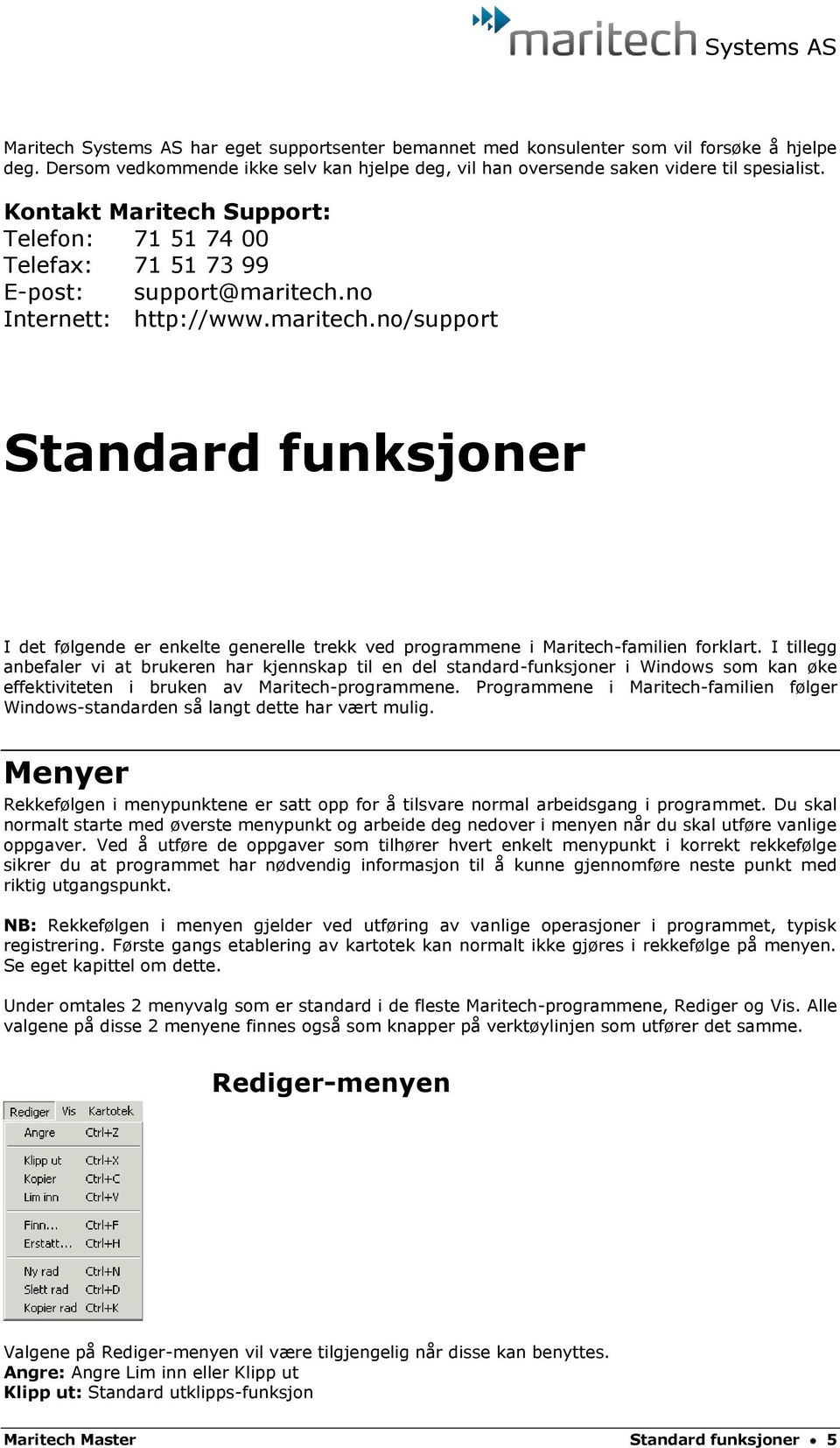 no Internett: http://www.maritech.no/support Standard funksjoner I det følgende er enkelte generelle trekk ved programmene i Maritech-familien forklart.