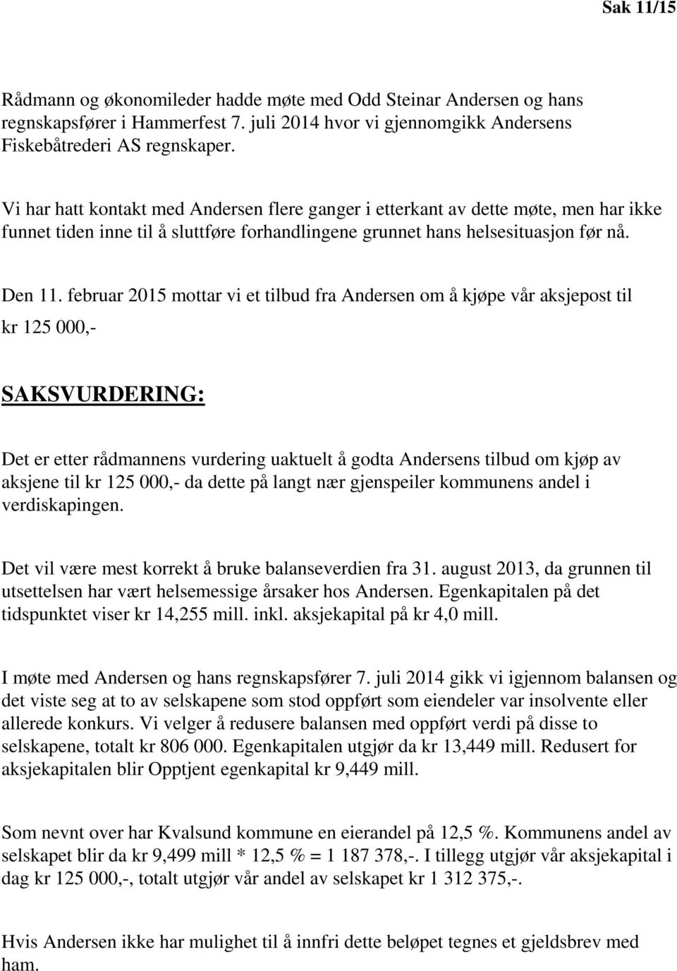 februar 2015 mottar vi et tilbud fra Andersen om å kjøpe vår aksjepost til kr 125 000,- SAKSVURDERING: Det er etter rådmannens vurdering uaktuelt å godta Andersens tilbud om kjøp av aksjene til kr