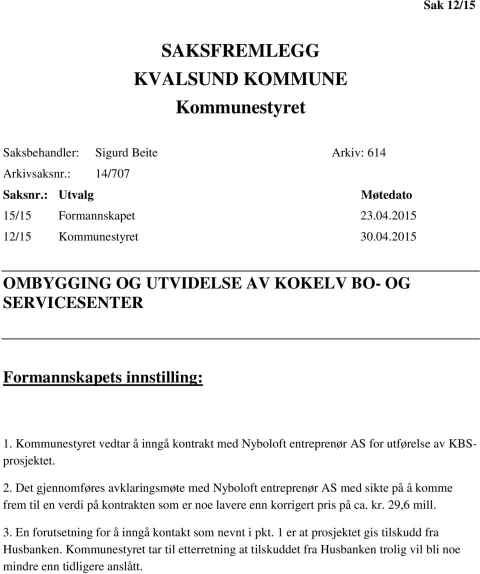 Det gjennomføres avklaringsmøte med Nyboloft entreprenør AS med sikte på å komme frem til en verdi på kontrakten som er noe lavere enn korrigert pris på ca. kr. 29,6 mill. 3.