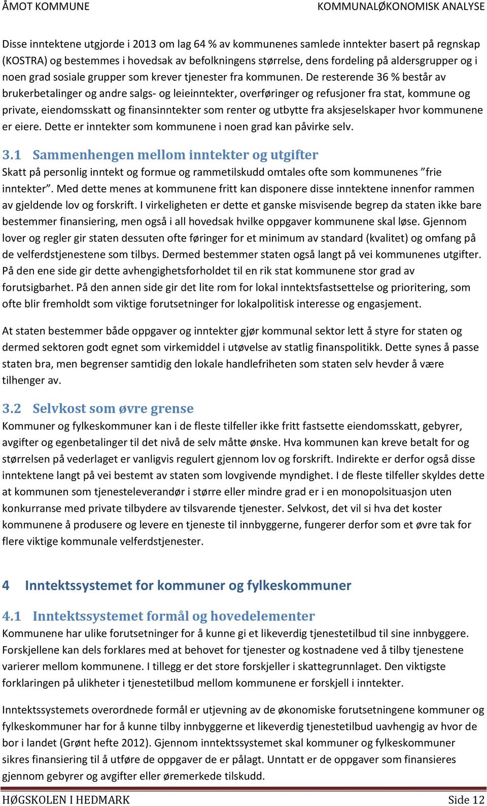 De resterende 36 % består av brukerbetalinger og andre salgs- og leieinntekter, overføringer og refusjoner fra stat, kommune og private, eiendomsskatt og finansinntekter som renter og utbytte fra