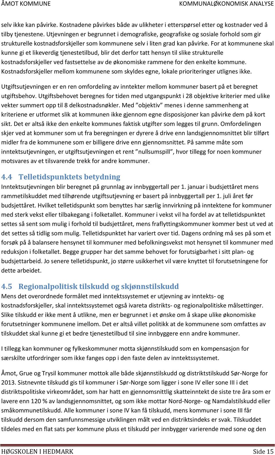 For at kommunene skal kunne gi et likeverdig tjenestetilbud, blir det derfor tatt hensyn til slike strukturelle kostnadsforskjeller ved fastsettelse av de økonomiske rammene for den enkelte kommune.