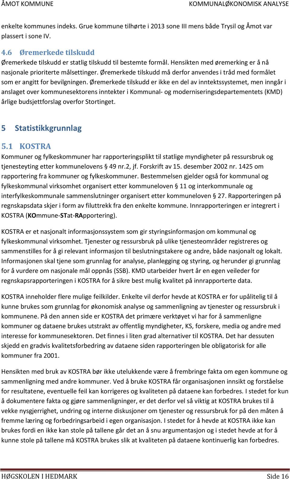 Øremerkede tilskudd er ikke en del av inntektssystemet, men inngår i anslaget over kommunesektorens inntekter i Kommunal- og moderniseringsdepartementets (KMD) årlige budsjettforslag overfor