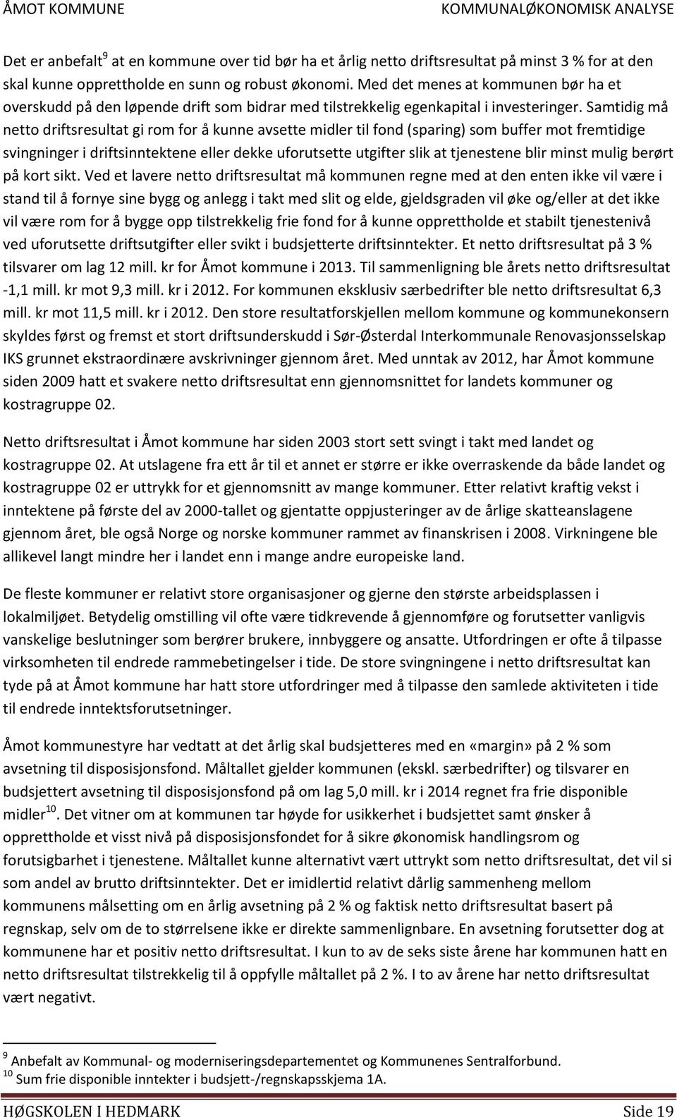 Samtidig må netto driftsresultat gi rom for å kunne avsette midler til fond (sparing) som buffer mot fremtidige svingninger i driftsinntektene eller dekke uforutsette utgifter slik at tjenestene blir