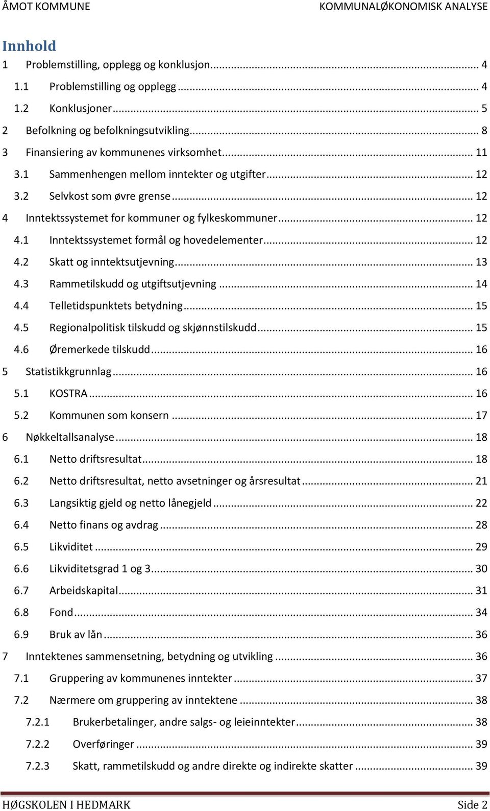 .. 13 4.3 Rammetilskudd og utgiftsutjevning... 14 4.4 Telletidspunktets betydning... 15 4.5 Regionalpolitisk tilskudd og skjønnstilskudd... 15 4.6 Øremerkede tilskudd... 16 5 Statistikkgrunnlag... 16 5.1 KOSTRA.