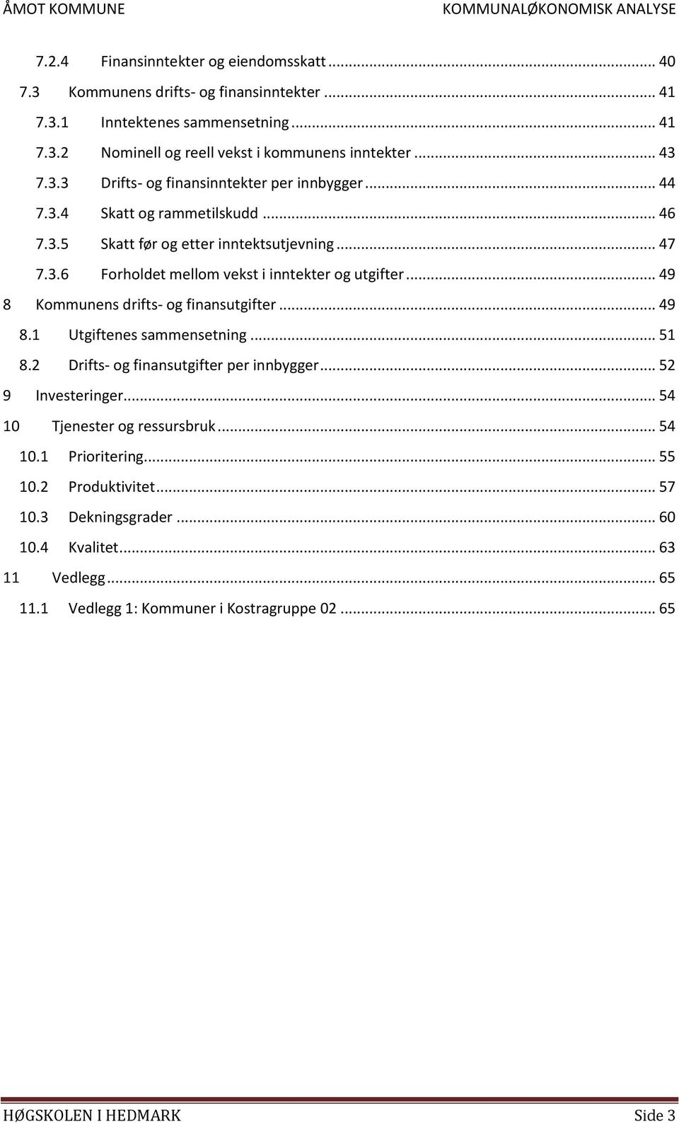 .. 49 8 Kommunens drifts- og finansutgifter... 49 8.1 Utgiftenes sammensetning... 51 8.2 Drifts- og finansutgifter per innbygger... 52 9 Investeringer... 54 10 Tjenester og ressursbruk.