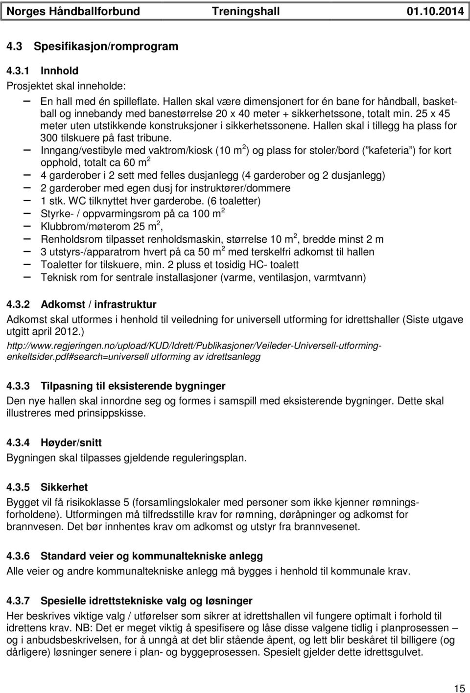 25 x 45 meter uten utstikkende konstruksjoner i sikkerhetssonene. Hallen skal i tillegg ha plass for 300 tilskuere på fast tribune.