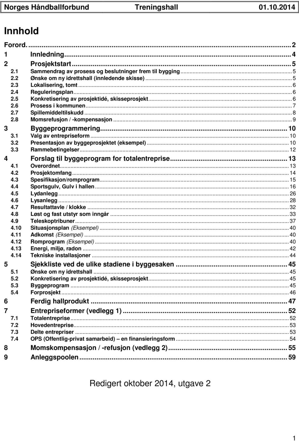 .. 10 3.1 Valg av entrepriseform... 10 3.2 Presentasjon av byggeprosjektet (eksempel)... 10 3.3 Rammebetingelser... 12 4 Forslag til byggeprogram for totalentreprise... 13 4.1 Overordnet... 13 4.2 Prosjektomfang.