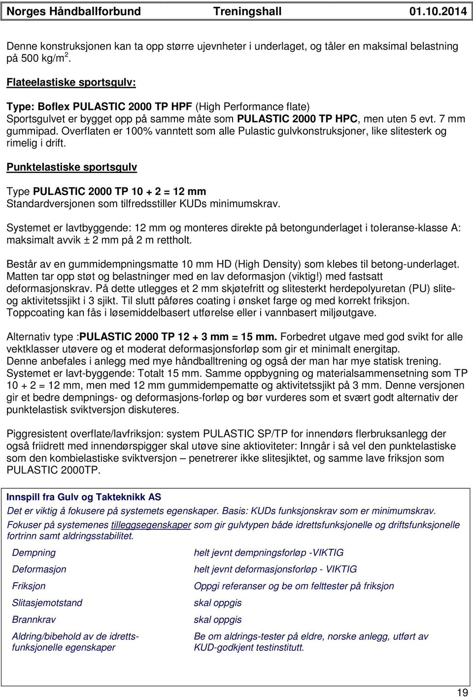 Overflaten er 100% vanntett som alle Pulastic gulvkonstruksjoner, like slitesterk og rimelig i drift.