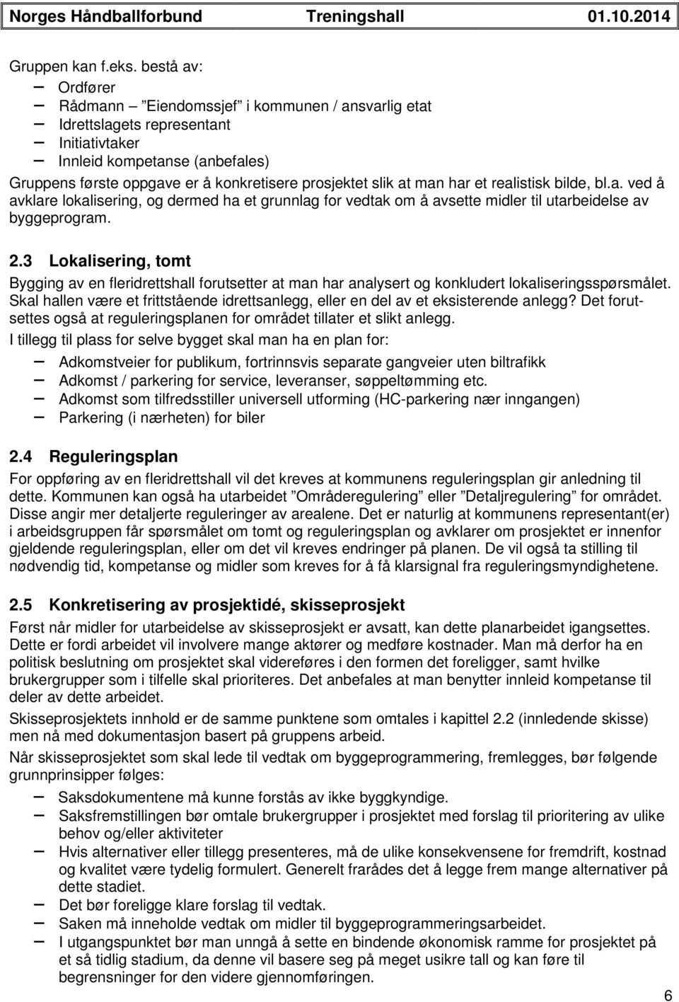 at man har et realistisk bilde, bl.a. ved å avklare lokalisering, og dermed ha et grunnlag for vedtak om å avsette midler til utarbeidelse av byggeprogram. 2.