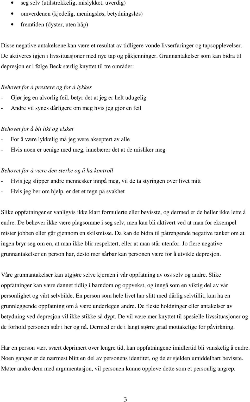 Grunnantakelser som kan bidra til depresjon er i følge Beck særlig knyttet til tre områder: Behovet for å prestere og for å lykkes - Gjør jeg en alvorlig feil, betyr det at jeg er helt udugelig -