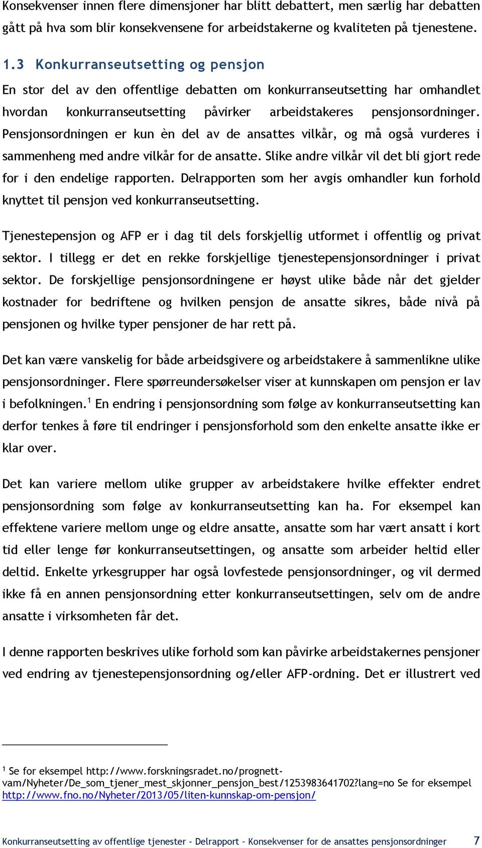 Pensjonsordningen er kun èn del av de ansattes vilkår, og må også vurderes i sammenheng med andre vilkår for de ansatte. Slike andre vilkår vil det bli gjort rede for i den endelige rapporten.