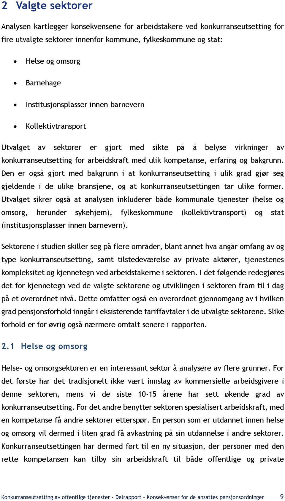 Den er også gjort med bakgrunn i at konkurranseutsetting i ulik grad gjør seg gjeldende i de ulike bransjene, og at konkurranseutsettingen tar ulike former.