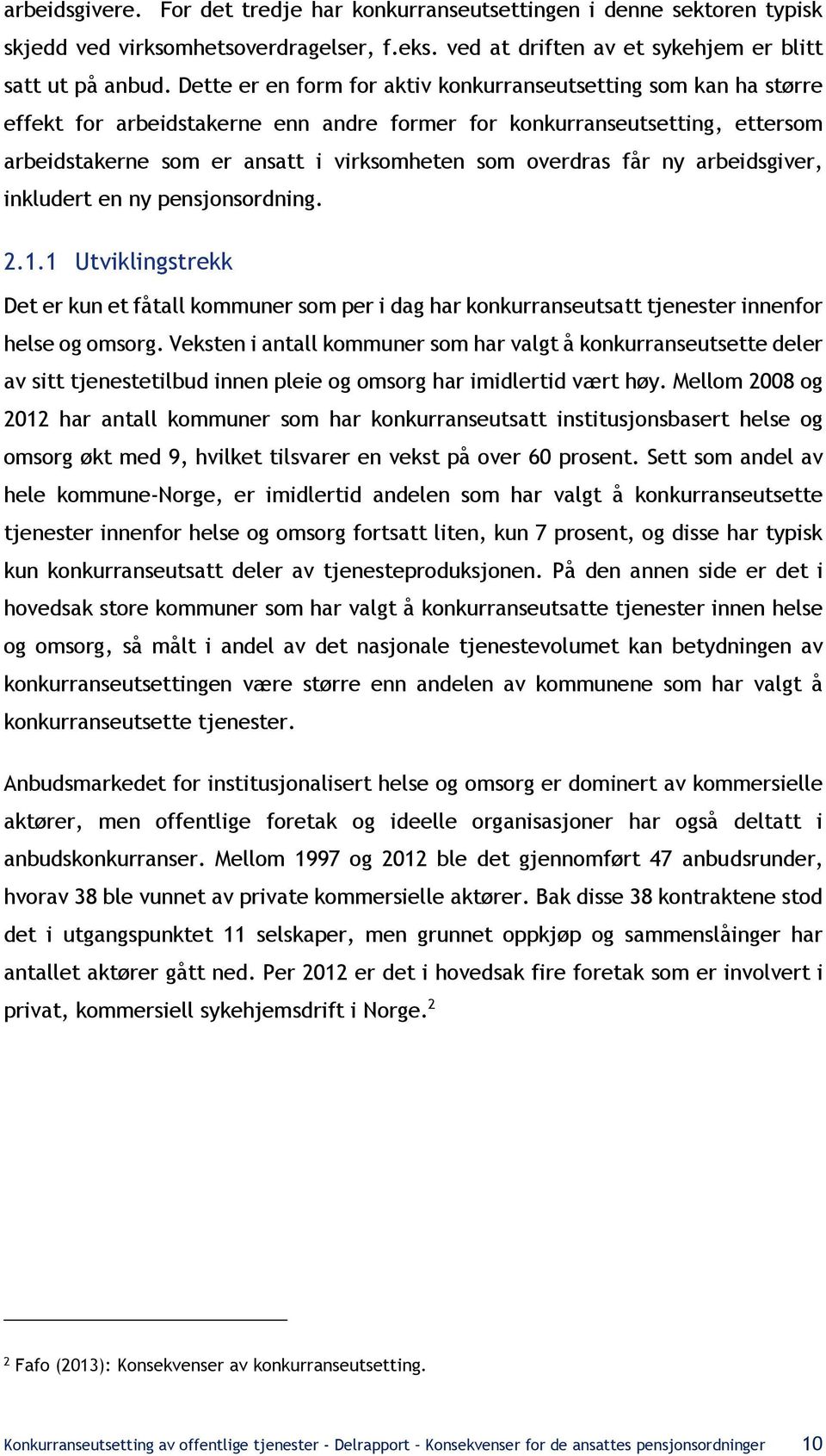 overdras får ny arbeidsgiver, inkludert en ny pensjonsordning. 2.1.1 Utviklingstrekk Det er kun et fåtall kommuner som per i dag har konkurranseutsatt tjenester innenfor helse og omsorg.