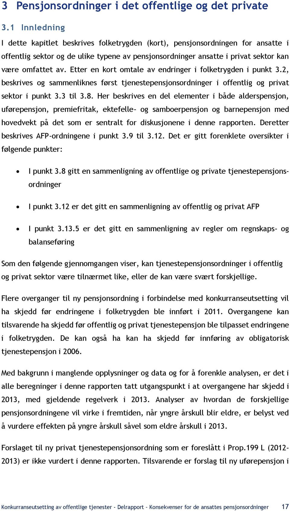 Etter en kort omtale av endringer i folketrygden i punkt 3.2, beskrives og sammenliknes først tjenestepensjonsordninger i offentlig og privat i punkt 3.3 til 3.8.