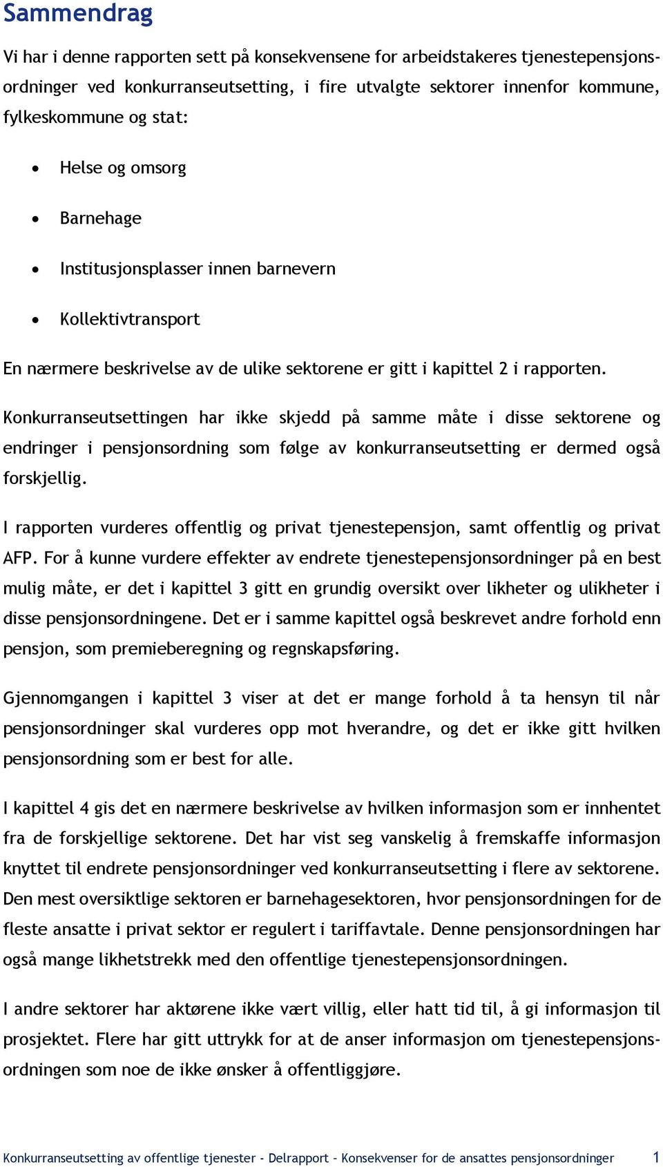 Konkurranseutsettingen har ikke skjedd på samme måte i disse ene og endringer i pensjonsordning som følge av konkurranseutsetting er dermed også forskjellig.