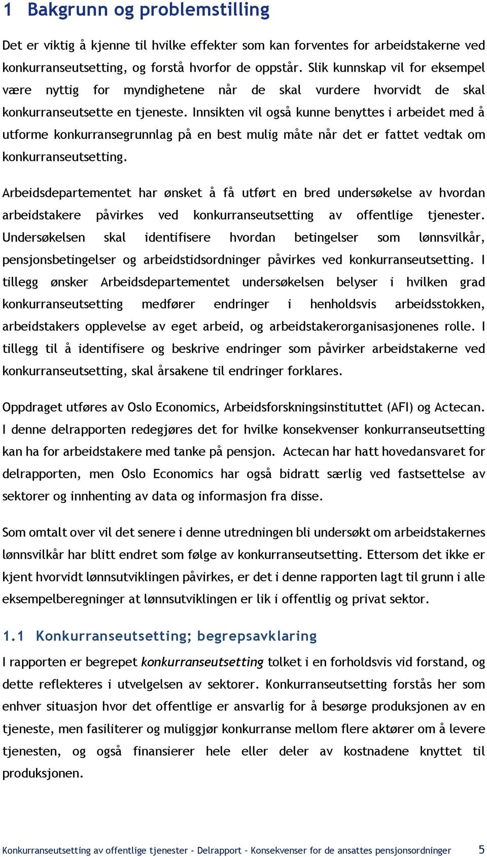 Innsikten vil også kunne benyttes i arbeidet med å utforme konkurransegrunnlag på en best mulig måte når det er fattet vedtak om konkurranseutsetting.