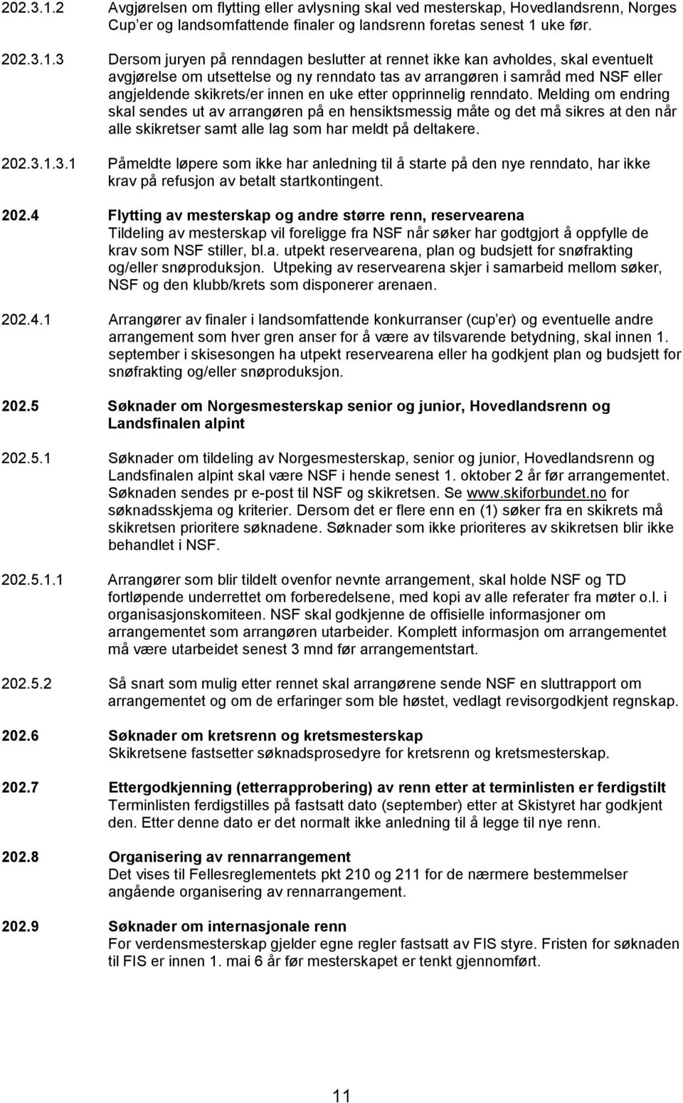 3 Dersom juryen på renndagen beslutter at rennet ikke kan avholdes, skal eventuelt avgjørelse om utsettelse og ny renndato tas av arrangøren i samråd med NSF eller angjeldende skikrets/er innen en