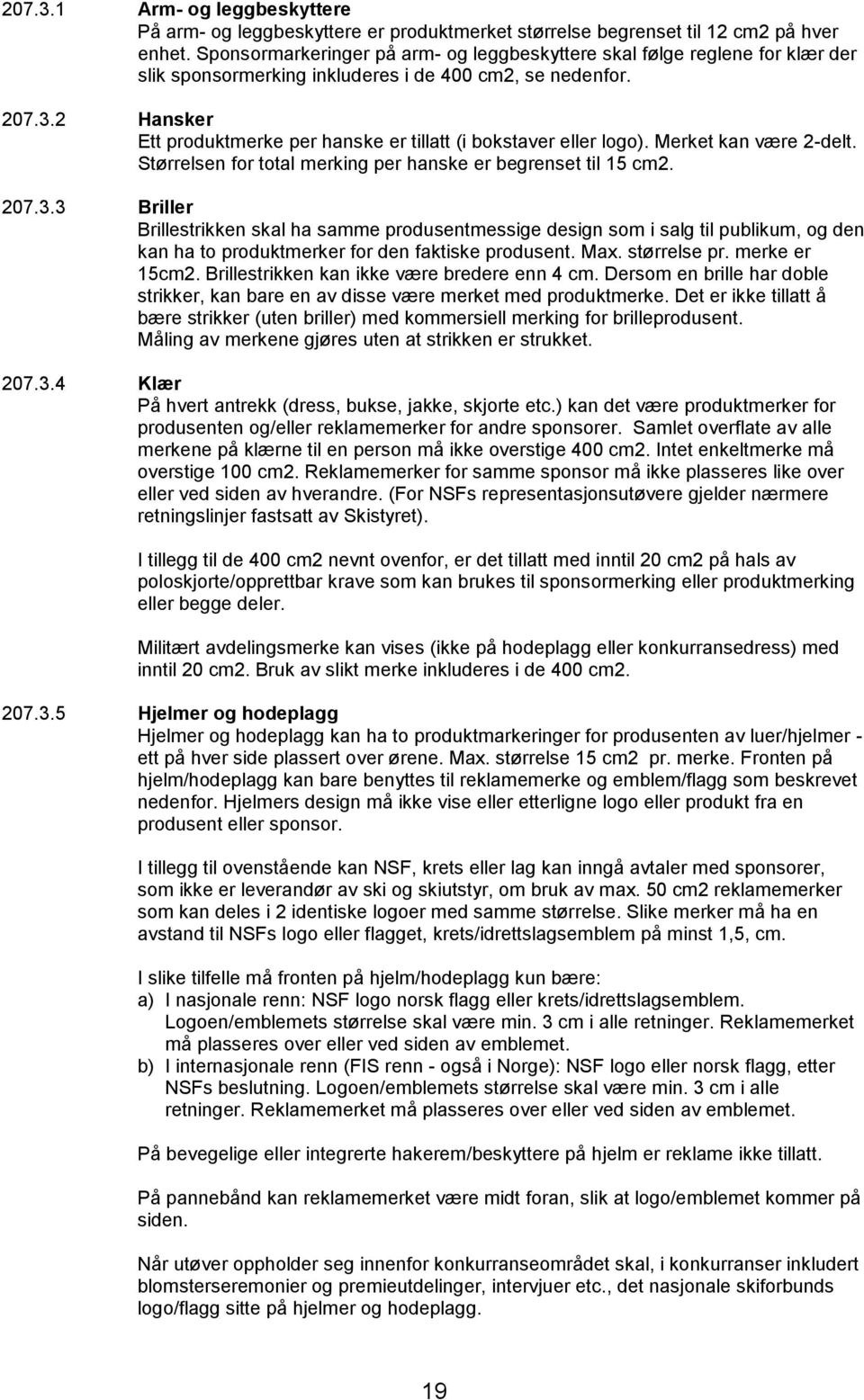 2 Hansker Ett produktmerke per hanske er tillatt (i bokstaver eller logo). Merket kan være 2-delt. Størrelsen for total merking per hanske er begrenset til 15 cm2. 207.3.