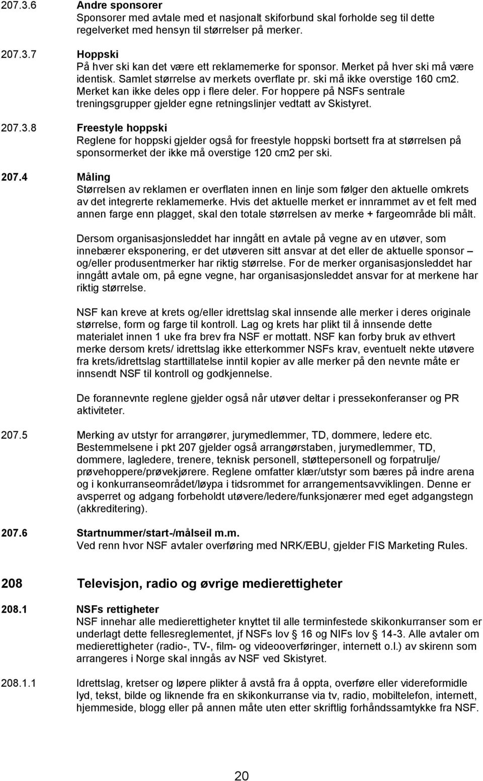 For hoppere på NSFs sentrale treningsgrupper gjelder egne retningslinjer vedtatt av Skistyret. 207.3.