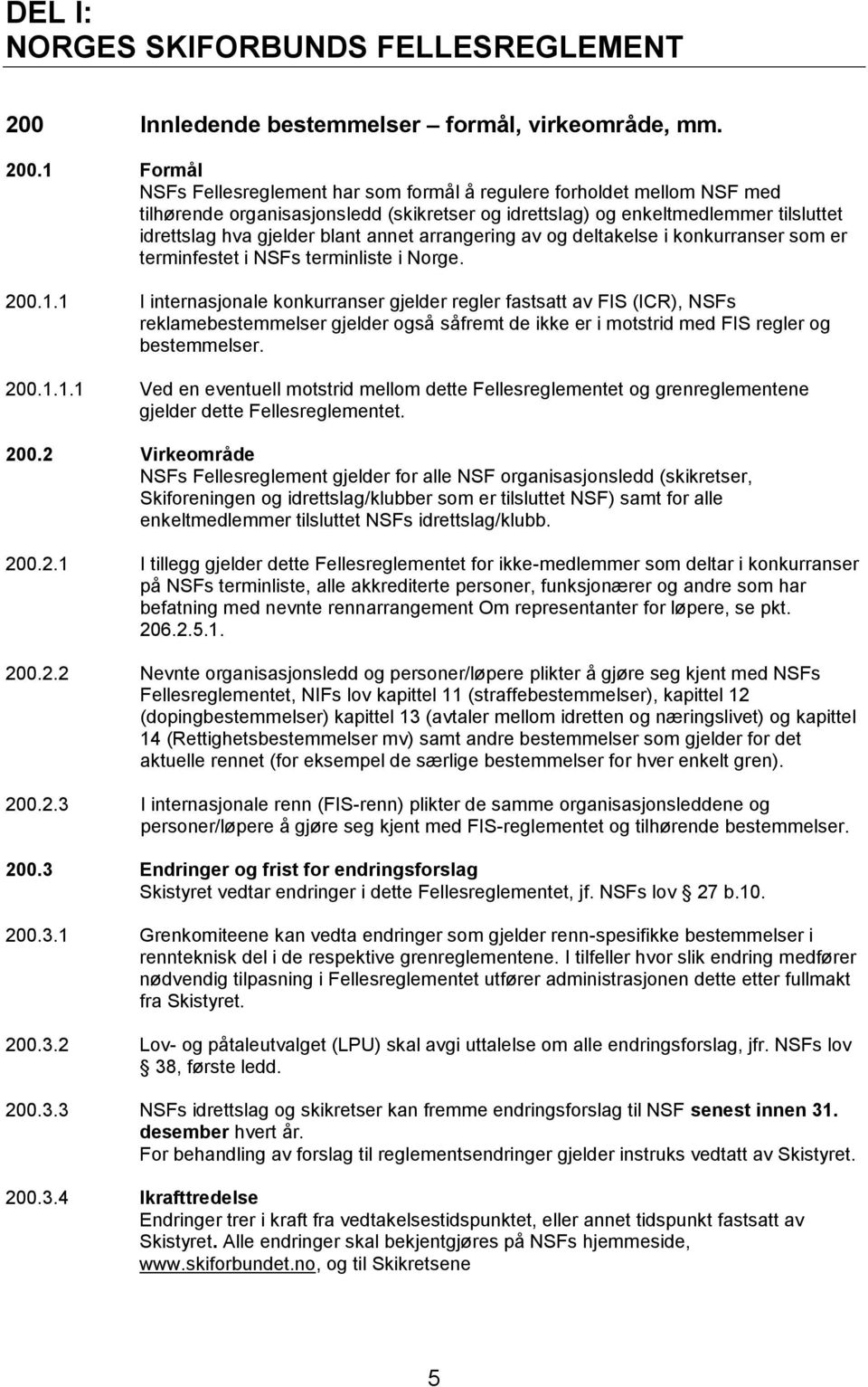 1 Formål NSFs Fellesreglement har som formål å regulere forholdet mellom NSF med tilhørende organisasjonsledd (skikretser og idrettslag) og enkeltmedlemmer tilsluttet idrettslag hva gjelder blant