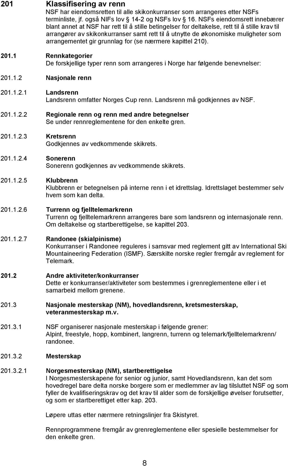 muligheter som arrangementet gir grunnlag for (se nærmere kapittel 210). 201.1 Rennkategorier De forskjellige typer renn som arrangeres i Norge har følgende benevnelser: 201.1.2 Nasjonale renn 201.1.2.1 Landsrenn Landsrenn omfatter Norges Cup renn.