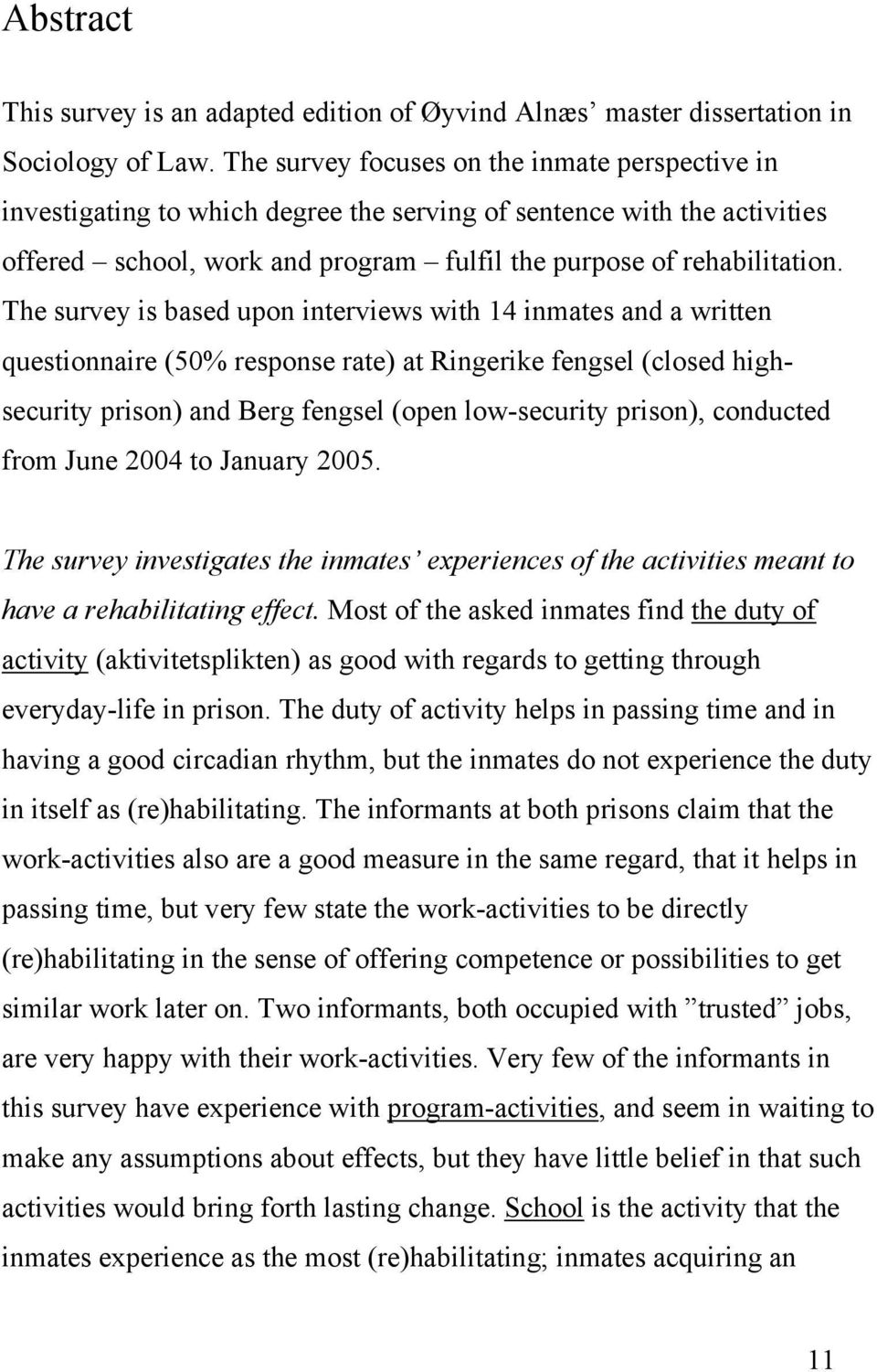 The survey is based upon interviews with 14 inmates and a written questionnaire (50% response rate) at Ringerike fengsel (closed highsecurity prison) and Berg fengsel (open low-security prison),