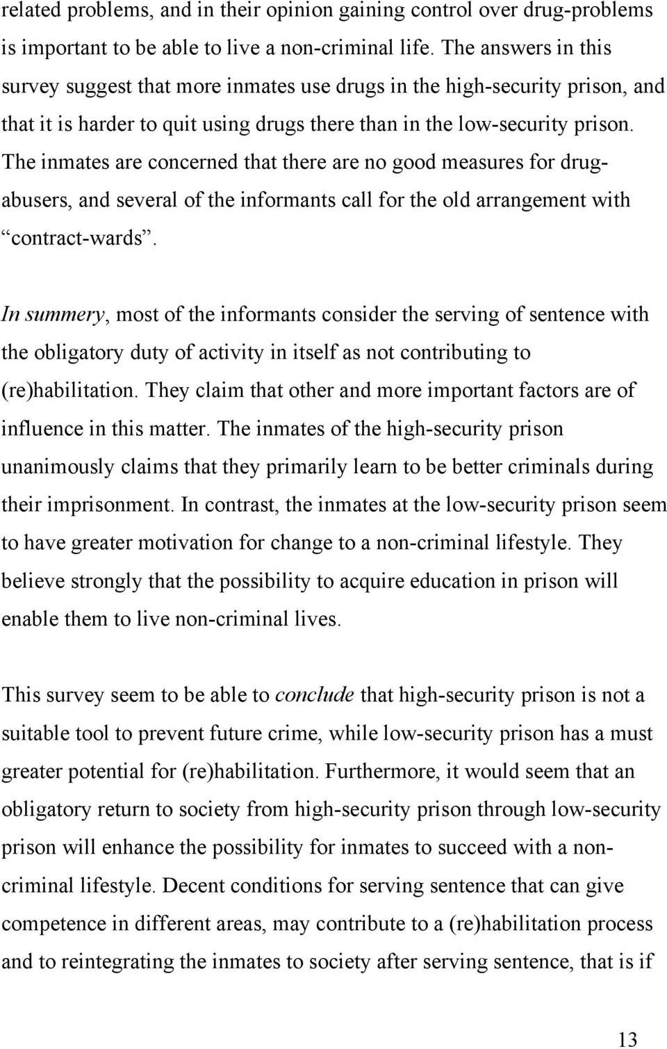 The inmates are concerned that there are no good measures for drugabusers, and several of the informants call for the old arrangement with contract-wards.