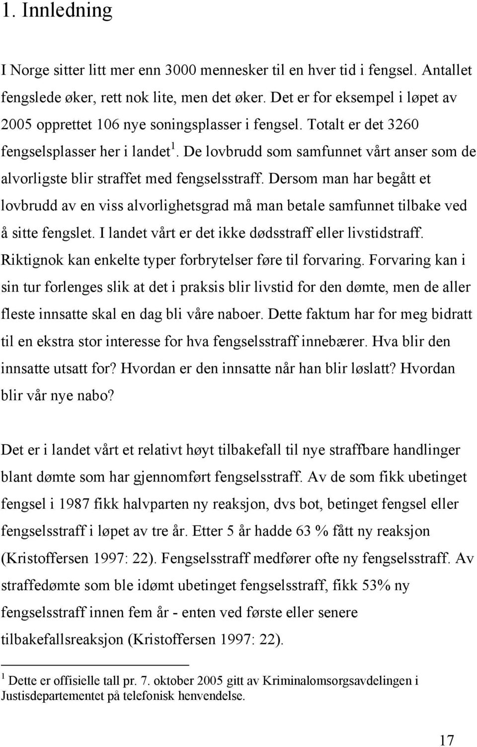 De lovbrudd som samfunnet vårt anser som de alvorligste blir straffet med fengselsstraff.