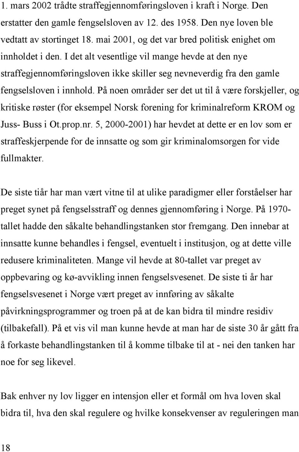 I det alt vesentlige vil mange hevde at den nye straffegjennomføringsloven ikke skiller seg nevneverdig fra den gamle fengselsloven i innhold.