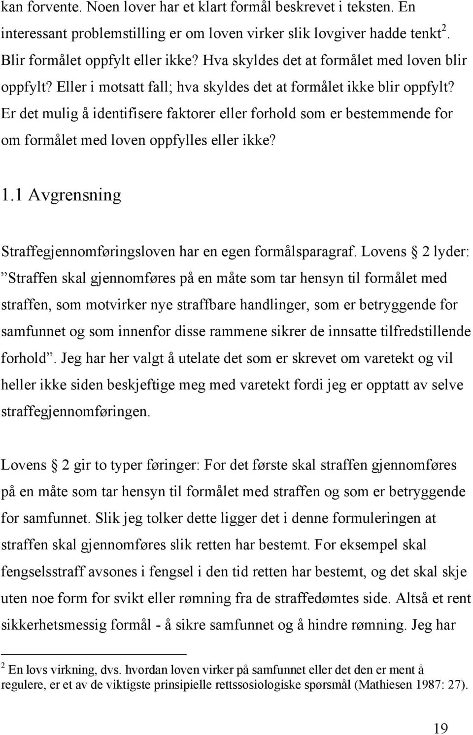 Er det mulig å identifisere faktorer eller forhold som er bestemmende for om formålet med loven oppfylles eller ikke? 1.1 Avgrensning Straffegjennomføringsloven har en egen formålsparagraf.