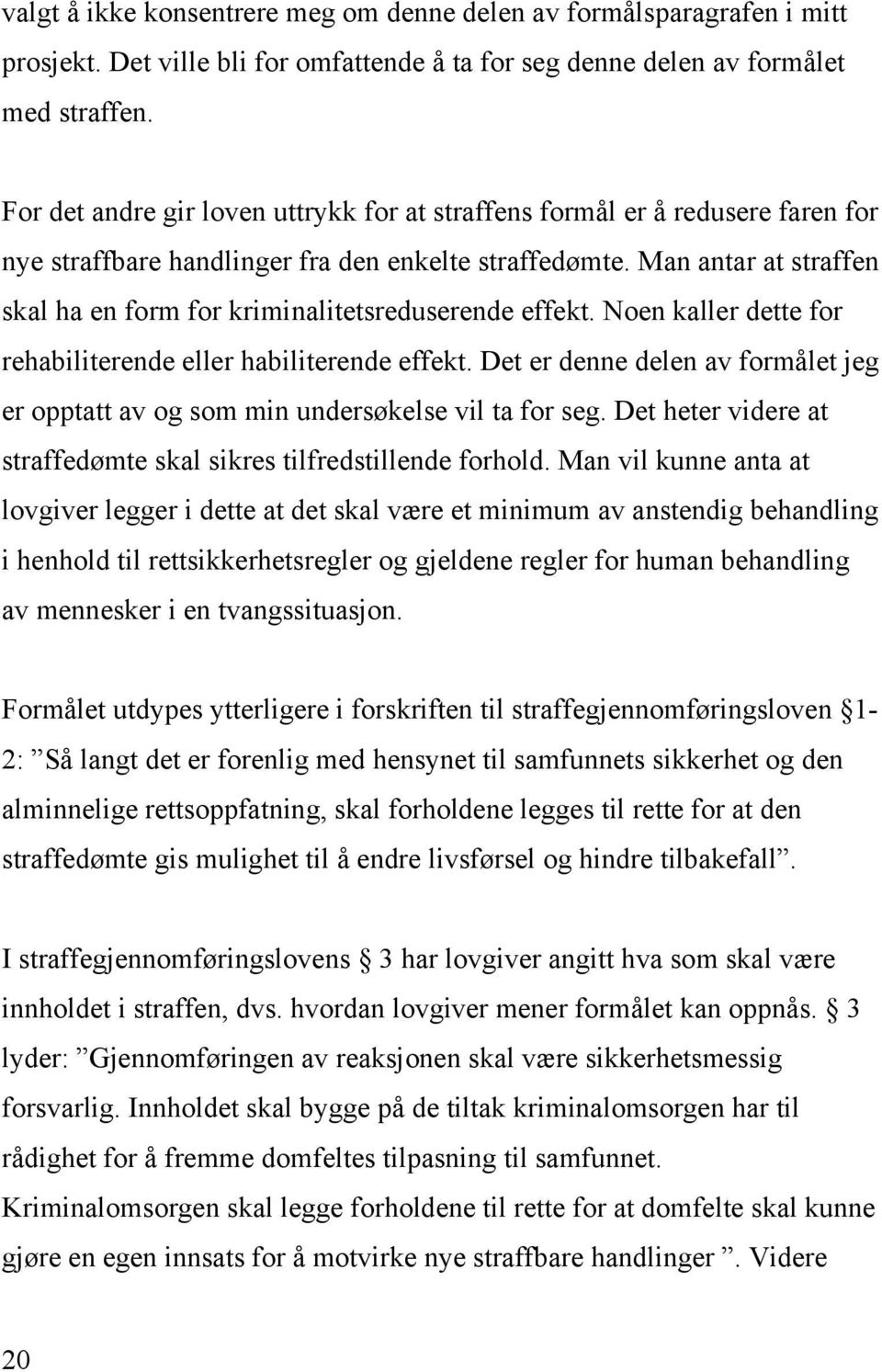 Man antar at straffen skal ha en form for kriminalitetsreduserende effekt. Noen kaller dette for rehabiliterende eller habiliterende effekt.