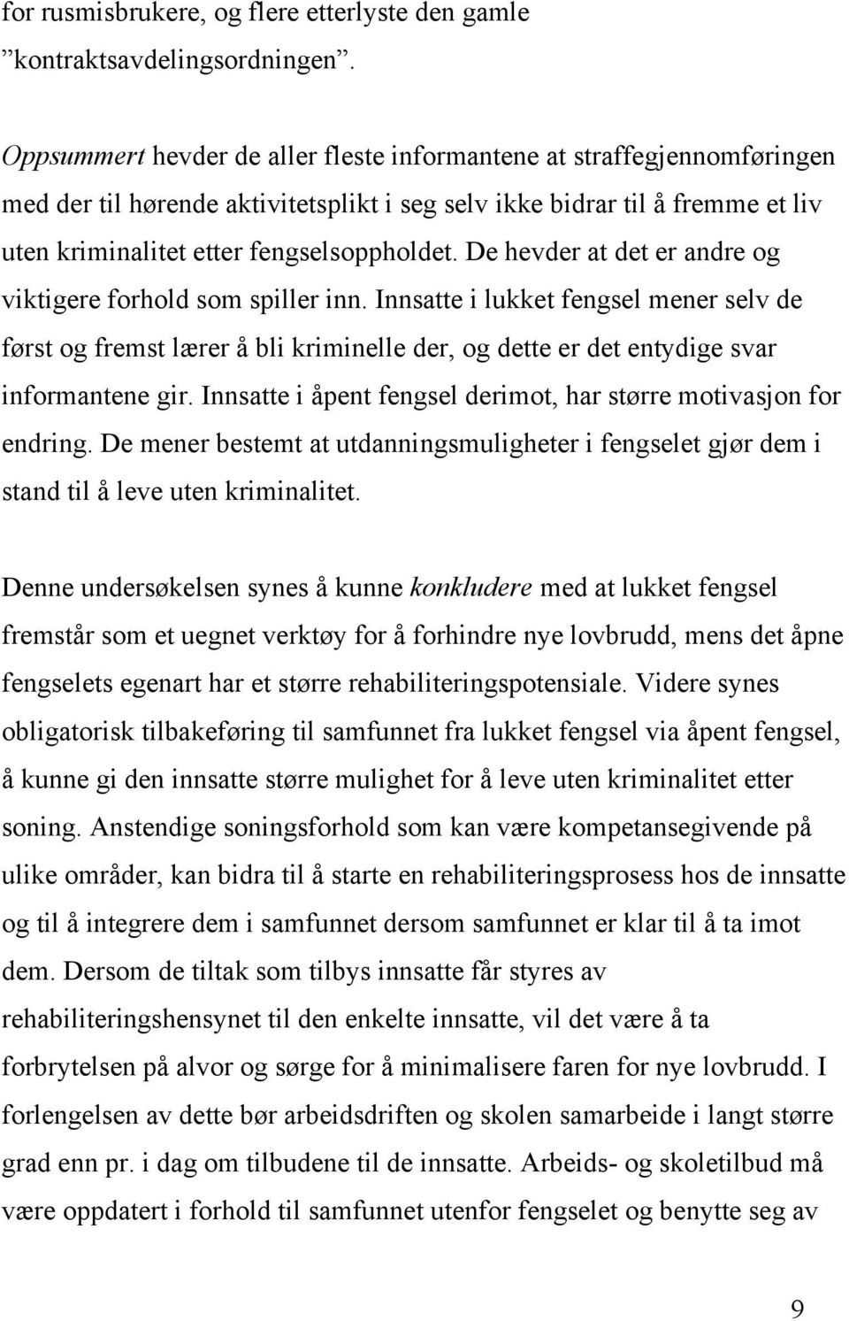 De hevder at det er andre og viktigere forhold som spiller inn. Innsatte i lukket fengsel mener selv de først og fremst lærer å bli kriminelle der, og dette er det entydige svar informantene gir.