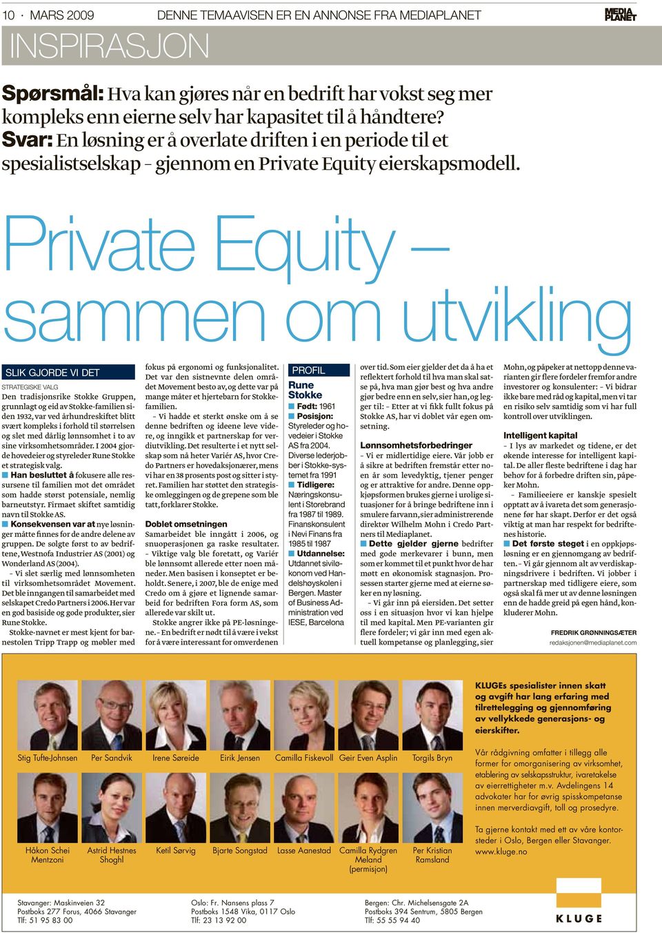 Private Equity sammen om utvikling SLIK GJORDE VI DET STRATEGISKE VALG Den tradisjonsrike Stokke Gruppen, grunnlagt og eid av Stokke-familien siden 1932, var ved århundreskiftet blitt svært kompleks