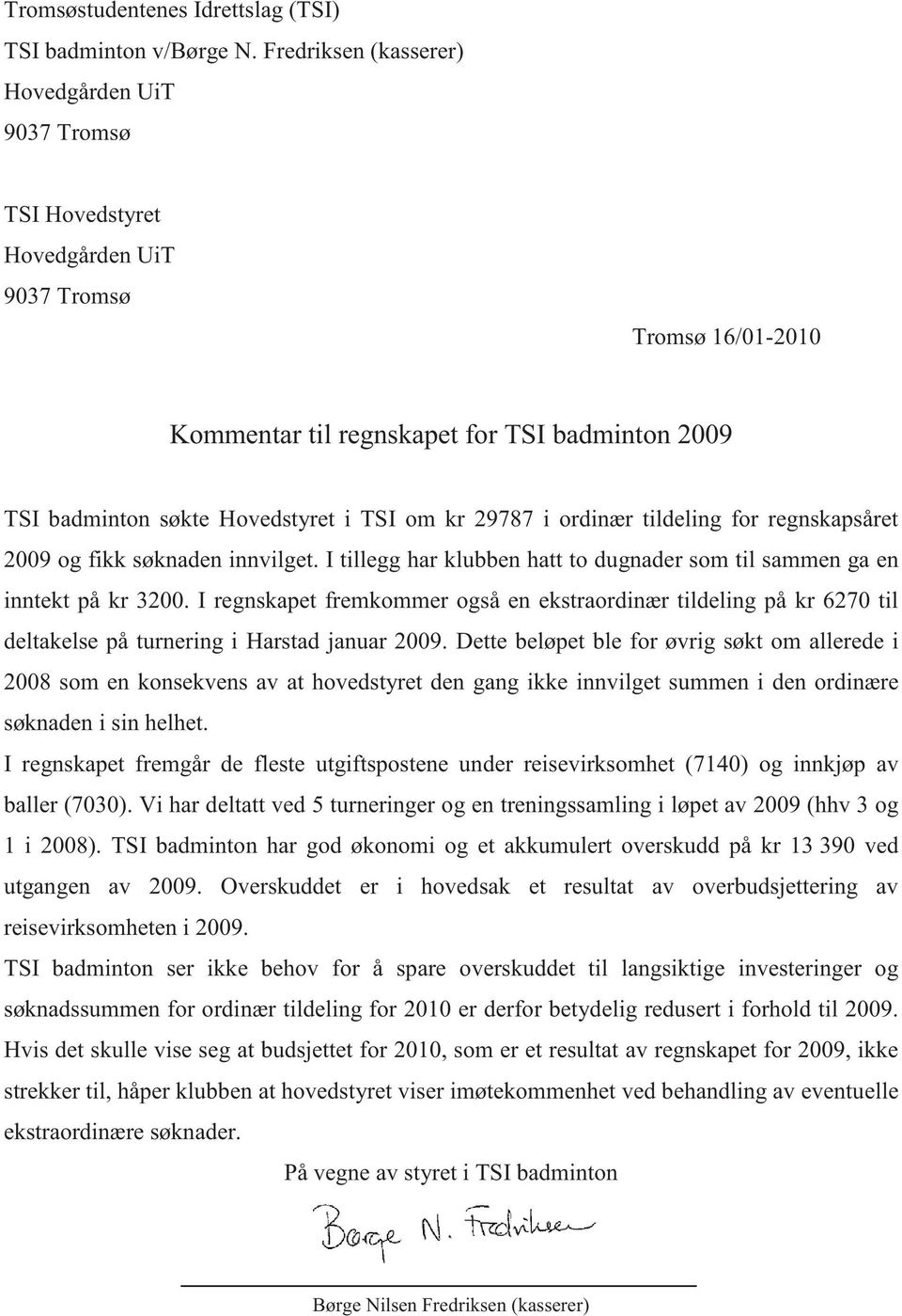 om kr 29787 i ordinær tildeling for regnskapsåret 2009 og fikk søknaden innvilget. I tillegg har klubben hatt to dugnader som til sammen ga en inntekt på kr 3200.