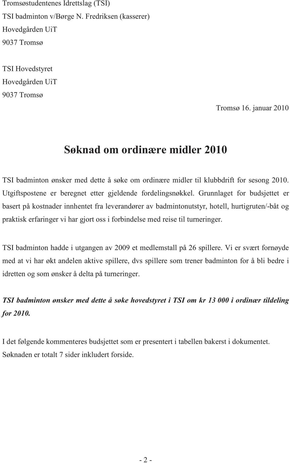 Grunnlaget for budsjettet er basert på kostnader innhentet fra leverandører av badmintonutstyr, hotell, hurtigruten/-båt og praktisk erfaringer vi har gjort oss i forbindelse med reise til