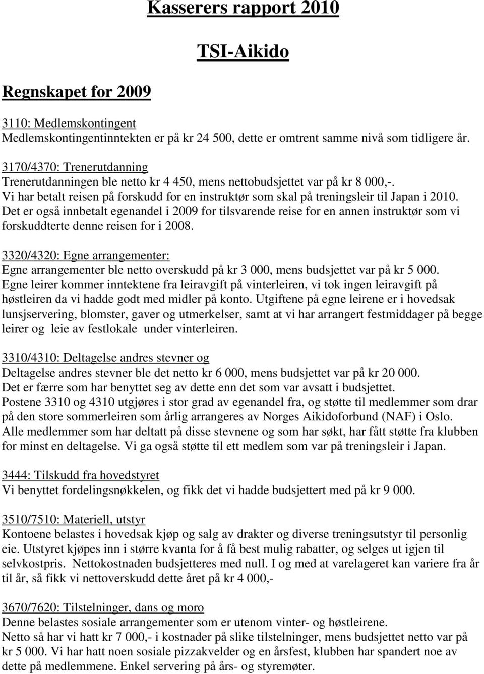 Det er også innbetalt egenandel i 2009 for tilsvarende reise for en annen instruktør som vi forskuddterte denne reisen for i 2008.