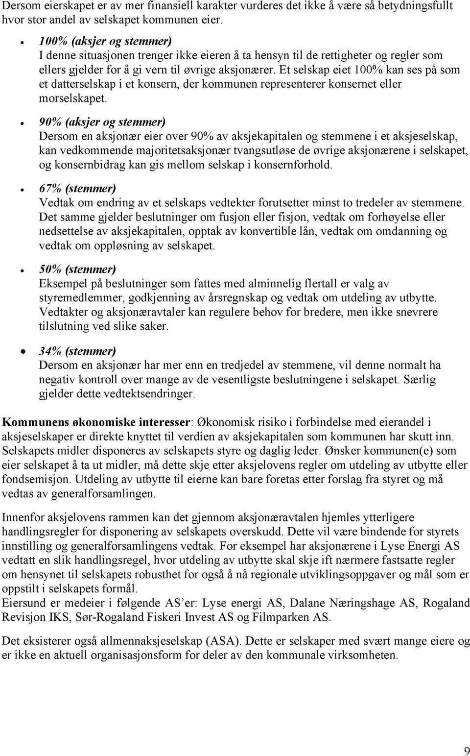 Et selskap eiet 100% kan ses på som et datterselskap i et konsern, der kommunen representerer konsernet eller morselskapet.