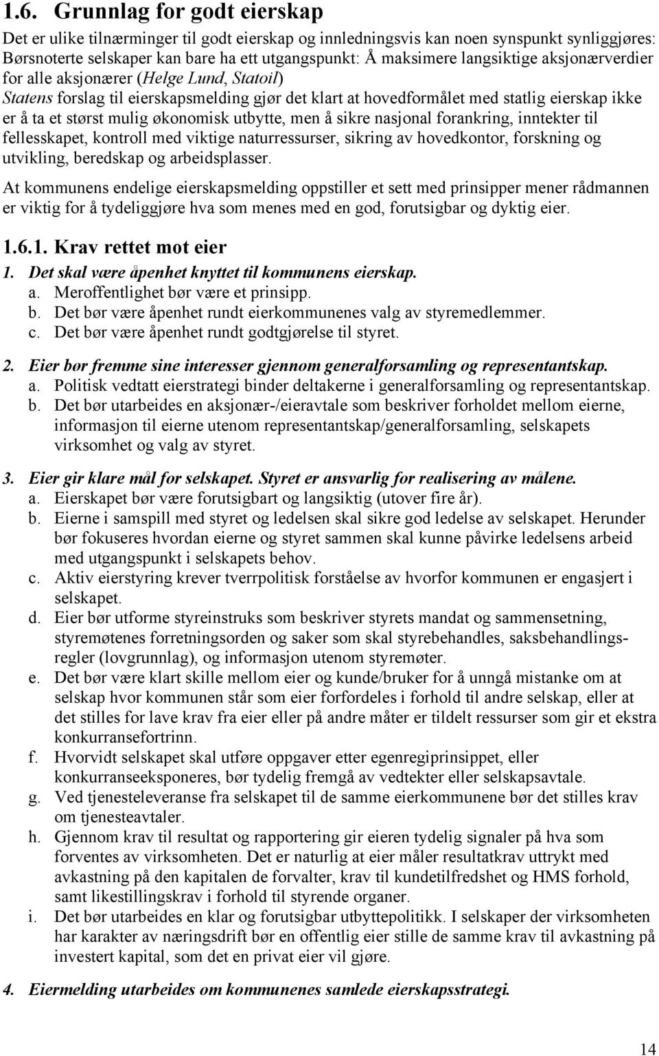 utbytte, men å sikre nasjonal forankring, inntekter til fellesskapet, kontroll med viktige naturressurser, sikring av hovedkontor, forskning og utvikling, beredskap og arbeidsplasser.