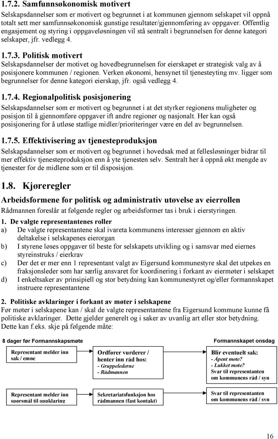 Offentlig engasjement og styring i oppgaveløsningen vil stå sentralt i begrunnelsen for denne kategori selskaper, jfr. vedlegg 4. 1.7.3.