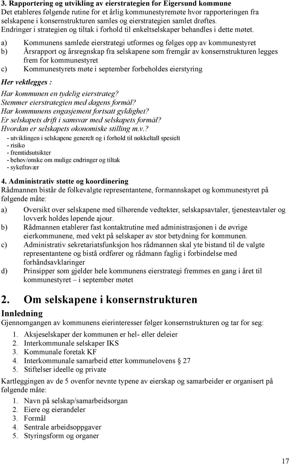 a) Kommunens samlede eierstrategi utformes og følges opp av kommunestyret b) Årsrapport og årsregnskap fra selskapene som fremgår av konsernstrukturen legges frem for kommunestyret c) Kommunestyrets