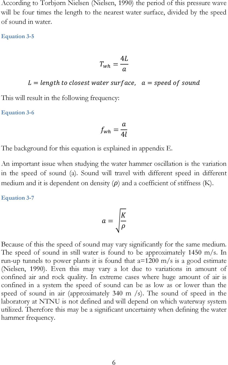 An important issue when studying the water hammer oscillation is the variation in the speed of sound (a).