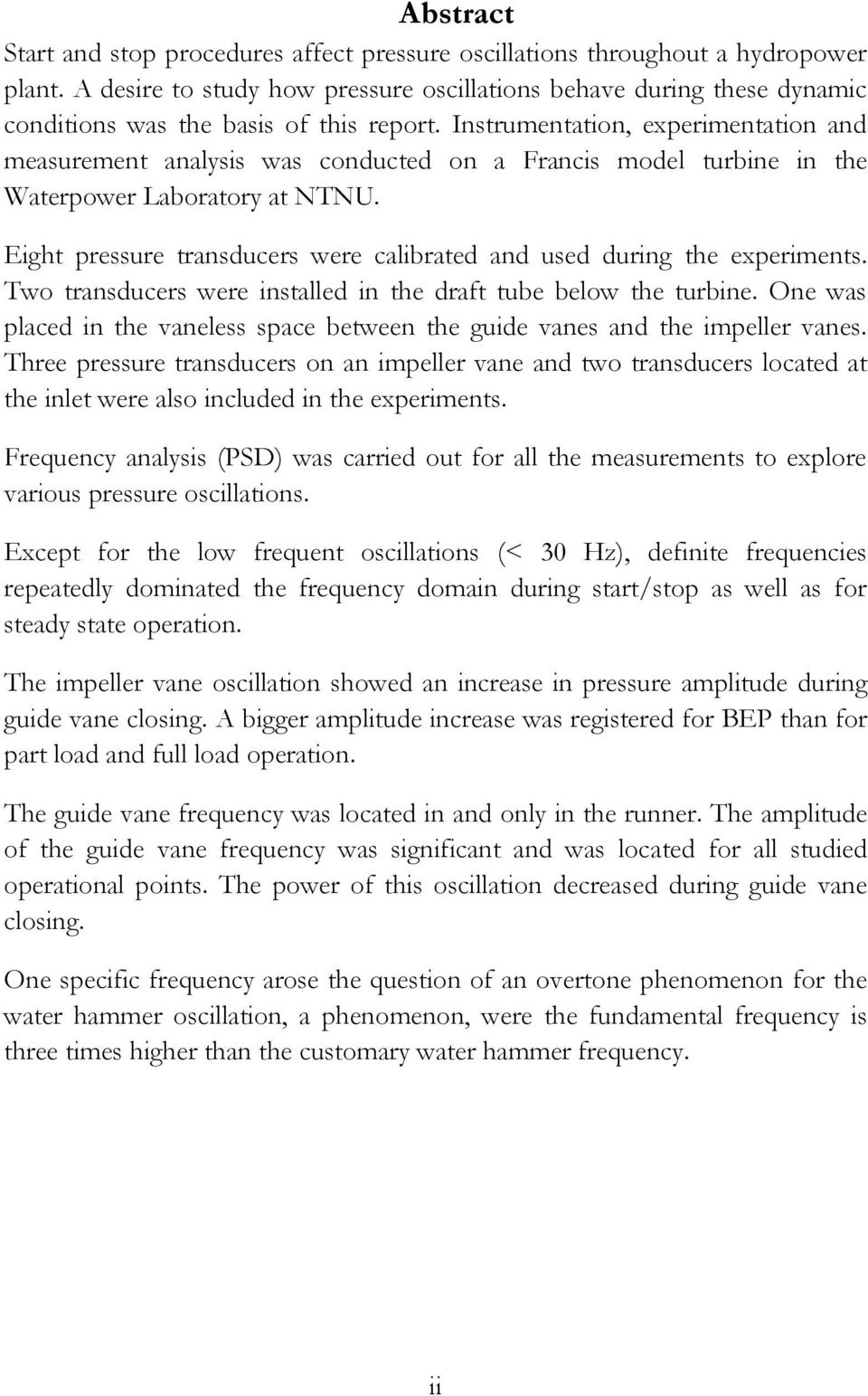 Instrumentation, experimentation and measurement analysis was conducted on a Francis model turbine in the Waterpower Laboratory at NTNU.