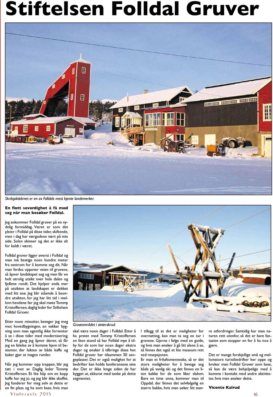 Folldal gruver ligger øverst i Folldal og man må bestige noen hundre meter fra sentrum for å komme seg dit.