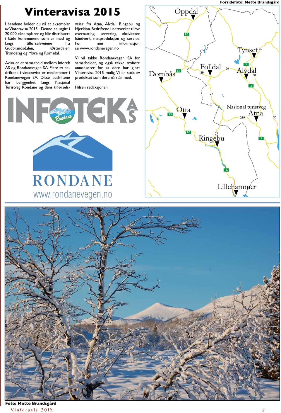 Avisa er et samarbeid mellom Infotek AS og Rondanevegen SA. Flere av bedriftene i vinteravisa er medlemmer i Rondanevegen SA.