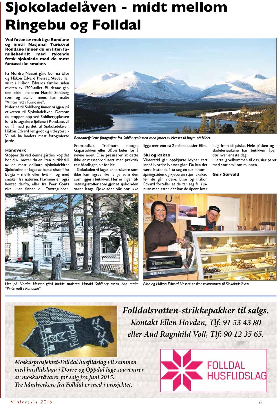 På denne gården leide maleren Harald Sohlberg rom og atelier mens han malte Vinternatt i Rondane. Maleriet til Sohlberg finner vi igjen på etiketten til Sjokoladelåven.